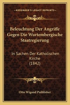 portada Beleuchtung Der Angriffe Gegen Die Wurtembergische Staatregierung: In Sachen Der Katholischen Kirche (1842) (en Alemán)