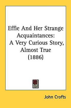 portada effie and her strange acquaintances: a very curious story, almost true (1886) (en Inglés)