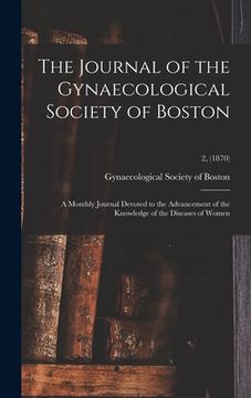 portada The Journal of the Gynaecological Society of Boston: a Monthly Journal Devoted to the Advancement of the Knowledge of the Diseases of Women; 2, (1870) (in English)