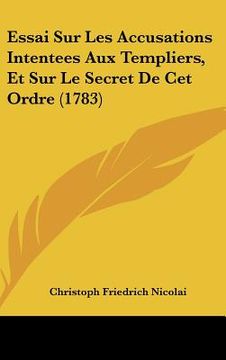 portada Essai Sur Les Accusations Intentees Aux Templiers, Et Sur Le Secret De Cet Ordre (1783) (en Francés)