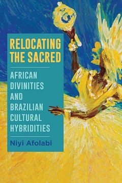 portada Relocating the Sacred: African Divinities and Brazilian Cultural Hybridities (Suny Series, Afro-Latinx Futures) (en Inglés)