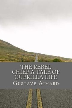 portada The Rebel Chief A Tale of Guerilla Life (in English)