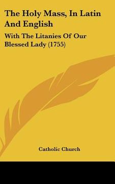 portada the holy mass, in latin and english: with the litanies of our blessed lady (1755) (en Inglés)