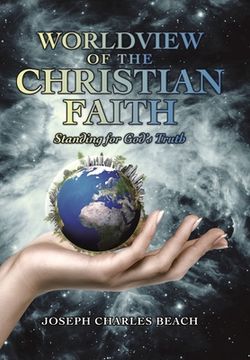 portada Worldview of the Christian Faith: Standing for God's Truth (en Inglés)