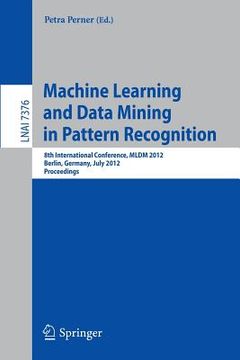 portada machine learning and data mining in pattern recognition: 8th international conference, mldm 2012, berlin, germany, july 13-20, 2012, proceedings (in English)