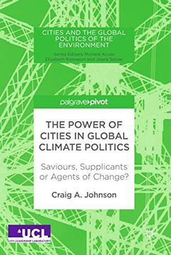 portada The Power of Cities in Global Climate Politics: Saviours, Supplicants or Agents of Change? (Cities and the Global Politics of the Environment)
