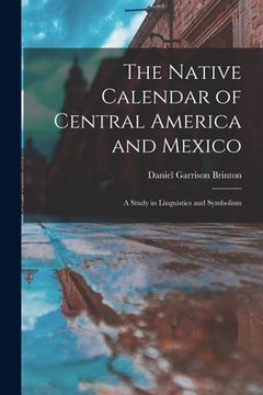 portada The Native Calendar of Central America and Mexico: a Study in Linguistics and Symbolism (en Inglés)