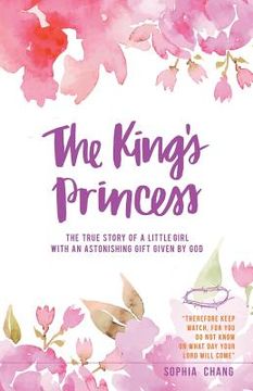 portada The King's Princess: The true story of a little girl with an astonishing gift given by God (in English)