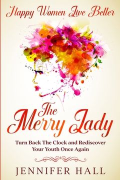 portada Happy Women Live Better: The Merry Lady - Turn Back The Clock And Rediscover Your Youth Once Again (en Inglés)