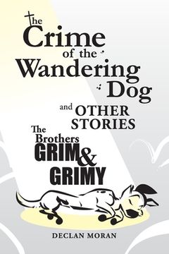 portada The Crime of the Wandering Dog and Other Stories: by The Brothers Grim and Grimy (en Inglés)