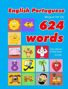 portada English - Portuguese Bilingual First top 624 Words Educational Activity Book for Kids: Easy Vocabulary Learning Flashcards Best for Infants Babies. (624 Basic First Words for Children) (en Inglés)