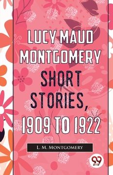portada Lucy Maud Montgomery Short Stories, 1909 To 1922 (en Inglés)