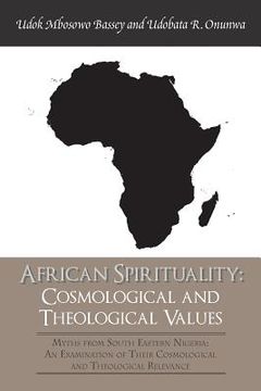 portada African Spirituality: Cosmological and Theological Values: Myths from South Eastern Nigeria: an Examination of Their Cosmological and Theolo (in English)