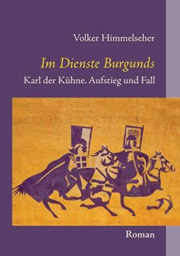 portada Im Dienste Burgunds: Karl der Kühne. Aufstieg und Fall (en Alemán)