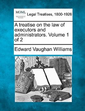 portada a treatise on the law of executors and administrators. volume 1 of 2 (en Inglés)