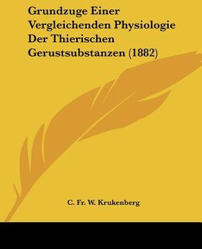 portada grundzuge einer vergleichenden physiologie der thierischen gerustsubstanzen (1882) (en Inglés)
