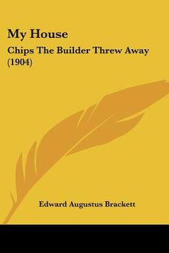 portada my house: chips the builder threw away (1904) (en Inglés)