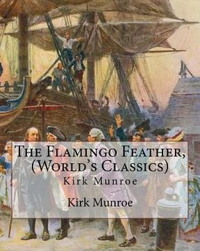 portada The Flamingo Feather, By Kirk Munroe (World's Classics): Kirk Munroe (September 15, 1850 - June 16, 1930) was an American writer and conservationist. (en Inglés)