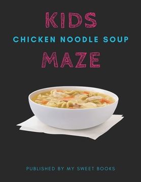 portada Kids Chicken Noodle Soup Mazes: Maze Activity Book for Kids Great for Critical Thinking Skills, An Amazing Maze Activity Book for Kids (in English)