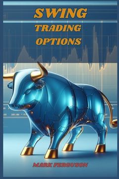 portada Swing Trading Options: Maximizing Profits with Short-Term Option Strategies (2024 Guide for Beginners) (en Inglés)