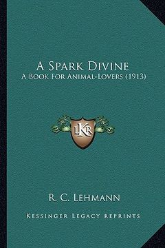 portada a spark divine a spark divine: a book for animal-lovers (1913) a book for animal-lovers (1913) (in English)