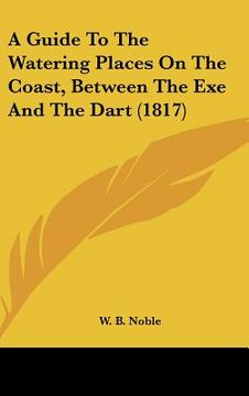 portada a guide to the watering places on the coast, between the exe and the dart (1817) (in English)