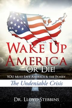 portada Wake Up America-or Die!: YOU Must Save America & the Family: The Undeniable Crisis (in English)