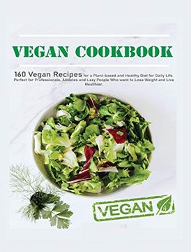 portada Vegan Cookbook: 160 Vegan Recipes for a Plant-Based and Healthy Diet for Daily Life. Perfect for Professionals, Atheletes and Lazy People who Want to Lose Weight and Live Healthier (in English)