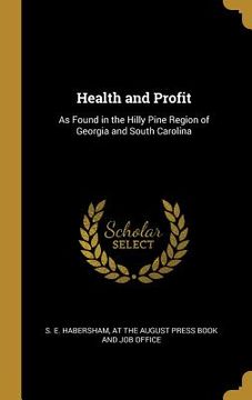 portada Health and Profit: As Found in the Hilly Pine Region of Georgia and South Carolina (en Inglés)