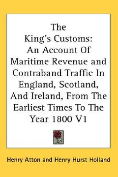 portada the king's customs: an account of maritime revenue and contraband traffic in england, scotland, and ireland, from the earliest times to th