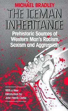 portada the iceman inheritance: prehistoric sources of western man`s racism sexism and aggression