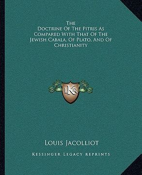 portada the doctrine of the pitris as compared with that of the jewish cabala, of plato, and of christianity (en Inglés)