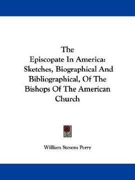 portada the episcopate in america: sketches, biographical and bibliographical, of the bishops of the american church (en Inglés)