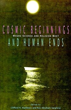 portada Cosmic Beginnings and Human Ends: Where Science and Religion Meet (en Inglés)