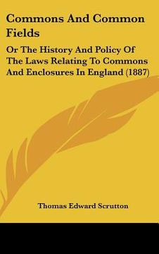 portada commons and common fields: or the history and policy of the laws relating to commons and enclosures in england (1887)