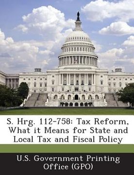 portada S. Hrg. 112-758: Tax Reform, What It Means for State and Local Tax and Fiscal Policy