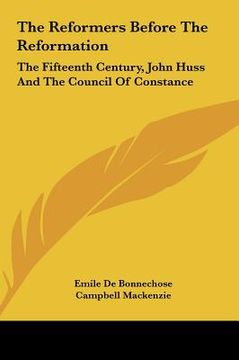portada the reformers before the reformation: the fifteenth century, john huss and the council of constance (in English)