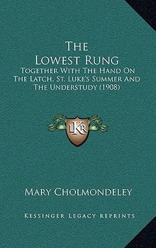 portada the lowest rung: together with the hand on the latch, st. luke's summer and the understudy (1908) (en Inglés)
