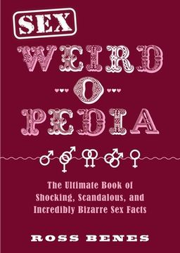 portada Sex Weird-O-Pedia: The Ultimate Book of Shocking, Scandalous, and Incredibly Bizarre Sex Facts (en Inglés)