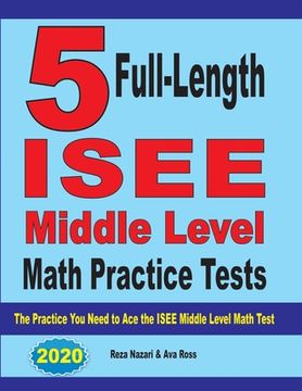 portada 5 Full-Length ISEE Middle Level Math Practice Tests: The Practice You Need to Ace the ISEE Middle Level Math Test (en Inglés)