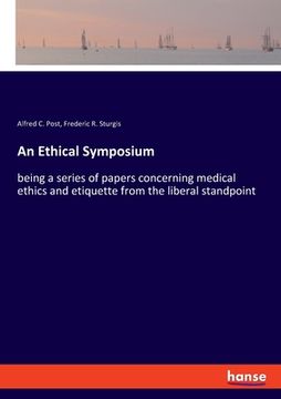 portada An Ethical Symposium: Being a Series of Papers Concerning Medical Ethics and Etiquette From the Liberal Standpoint [Soft Cover ] (in English)