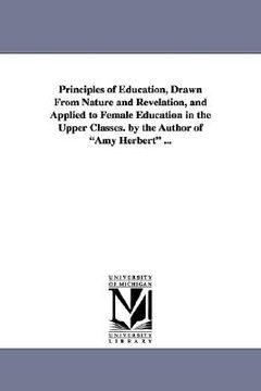 portada principles of education, drawn from nature and revelation, and applied to female education in the upper classes. by the author of "amy herbert" ... (en Inglés)