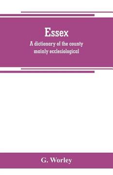 portada Essex: a dictionary of the county mainly ecclesiological: in two parts (en Inglés)