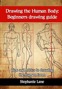 portada Drawing the Human Body: Beginners Drawing Guide. Tips and Tricks to Drawing the Human Form (en Inglés)