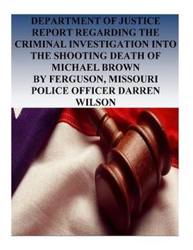 portada Department of Justice Report Regarding the Criminal Investigation into the Shooting Death of Michael Brown by Ferguson, Missouri Police Officer Darren (en Inglés)