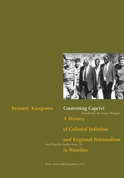 portada Contesting Caprivi. a History of Colonial Isolation and Regional Nationalism in Namibia 