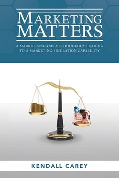 portada Marketing Matters: A Market Analysis Methodology Leading to a Marketing Simulation Capability (en Inglés)