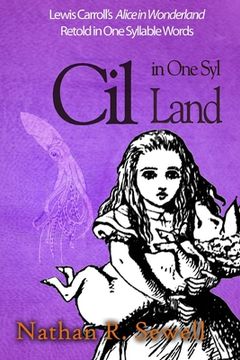 portada Cil in One Syl Land: Lewis Carroll's Alice in Wonderland Retold in One Syllable Words (en Inglés)