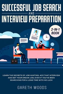 portada Successful Job Search and Interview Preparation 2-in-1 Book: Learn The Secrets of Job Hunting, Ace that Interview and Get Your Dream Job, Even if You' (en Inglés)