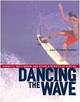 portada Dancing the Wave: Audacity, Equilibrium and Other Mysteries of Surfing (in English)